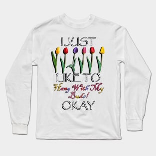 Funny Gardener Quote: I Just Like TO Hang With My Buds Okay! Cute Spring Flowers Long Sleeve T-Shirt